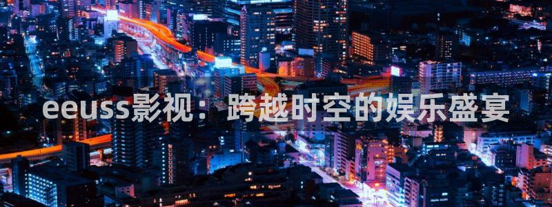 蓝莓视频app安卓：eeuss影视：跨越时空的娱乐盛宴