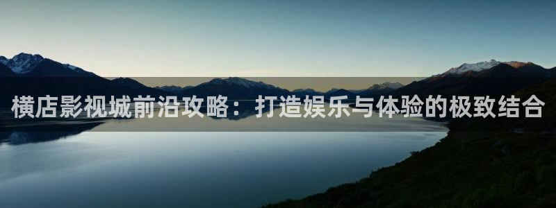 蓝莓视频免费版：横店影视城前沿攻略：打造娱乐与体验的极致结合